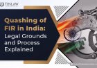 Quashing of FIR in India: Legal Grounds and Process Explained