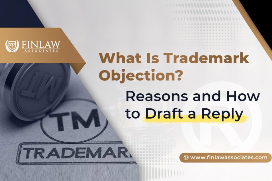 What Is Trademark Objection? Reasons and How to Draft a Reply