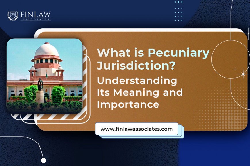 What is Pecuniary Jurisdiction? Understanding Its Meaning and Importance in India