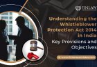 Understanding the Whistleblower Protection Act 2014 in India: Key Provisions and Objectives