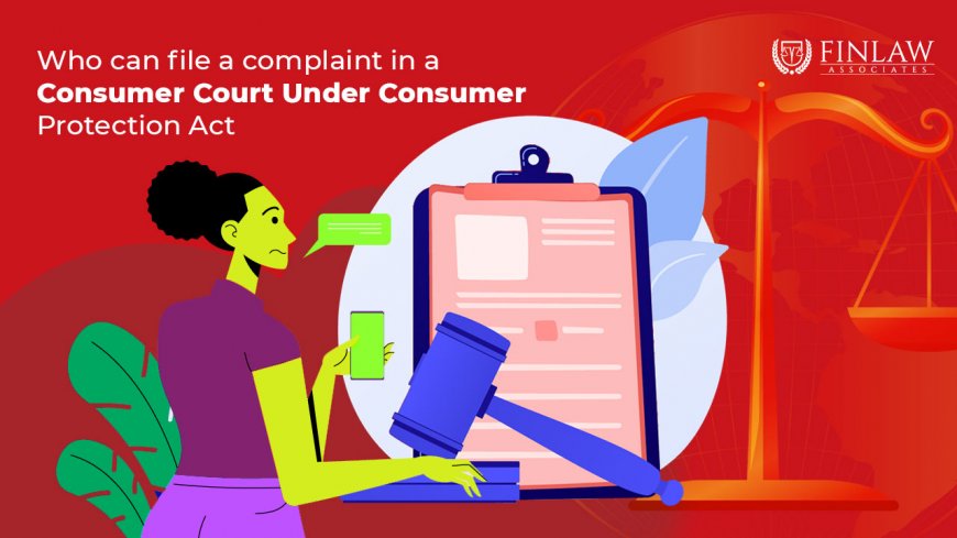 Who Can File a Complaint in a Consumer Court Under Consumer Protection Act