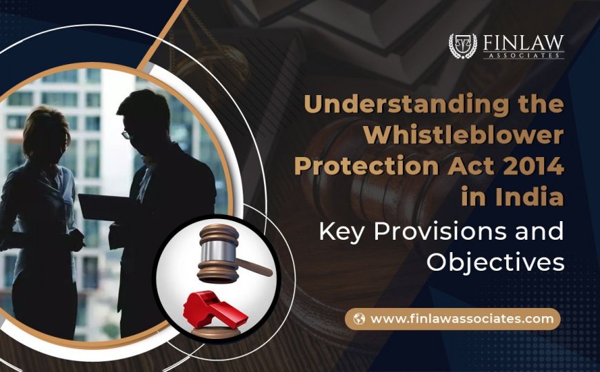 Understanding the Whistleblower Protection Act 2014 in India: Key Provisions and Objectives