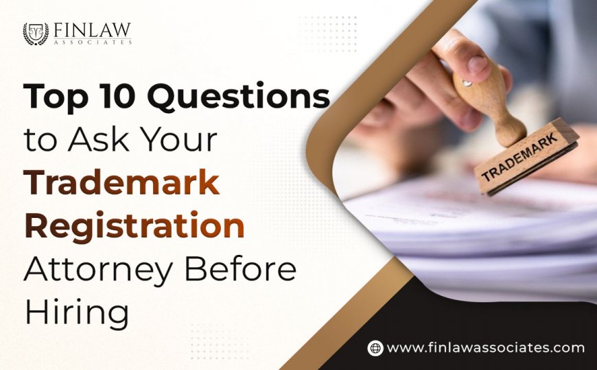 Top 10 Questions to Ask Your Trademark Registration Attorney Before Hiring