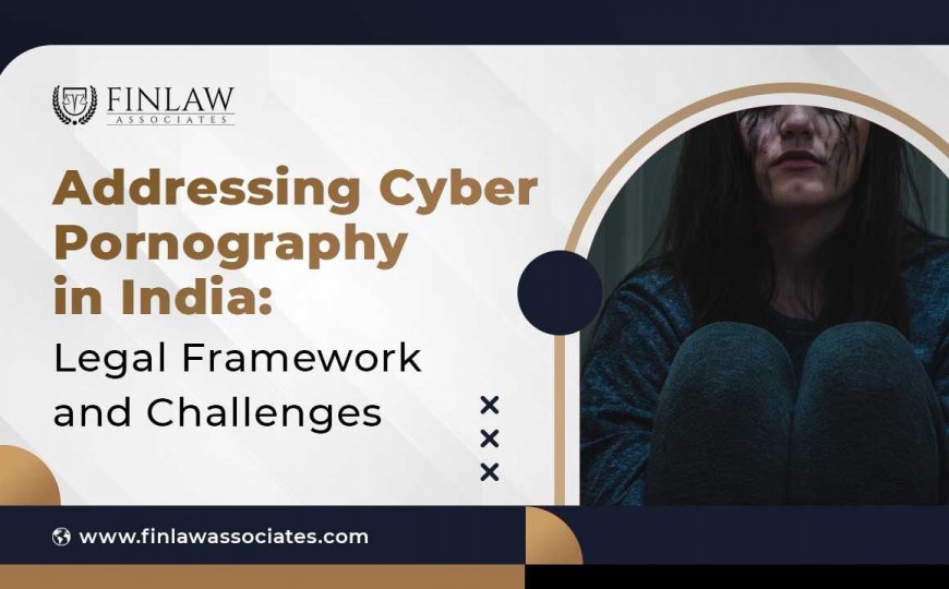 Addressing Cyber Pornography in India: Legal Framework and Challenges