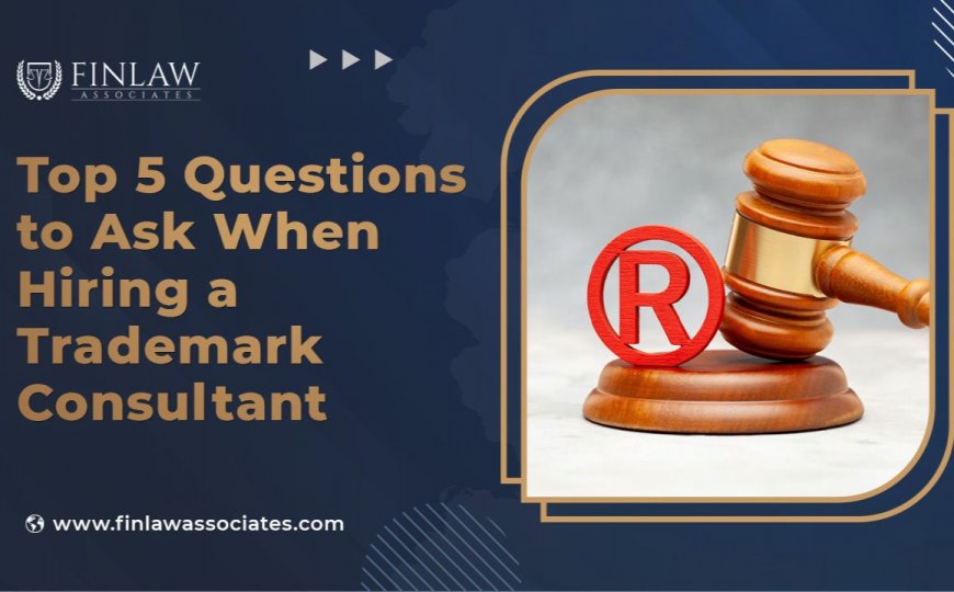 Top 5 Questions to Ask When Hiring a Trademark Consultant