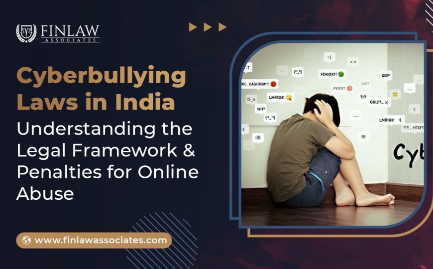 Cyberbullying Laws in India: Understanding the Legal Framework and Penalties for Online Abuse