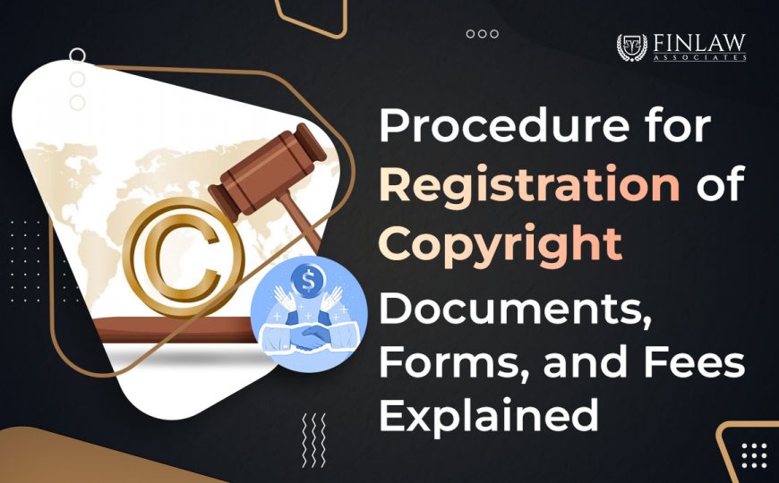 Procedure for Registration of Copyright in India: Documents, Forms, and Fees Explained