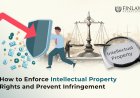 How to Enforce Intellectual Property Rights and Prevent Infringement in India