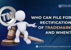 Who Can File for Rectification of Trademark and When?