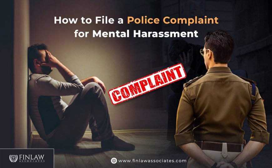 How to File a Police Complaint for Mental Harassment