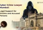 Cyber Crime Lawyer Mumbai: Legal Help for Victims & Accused Persons
