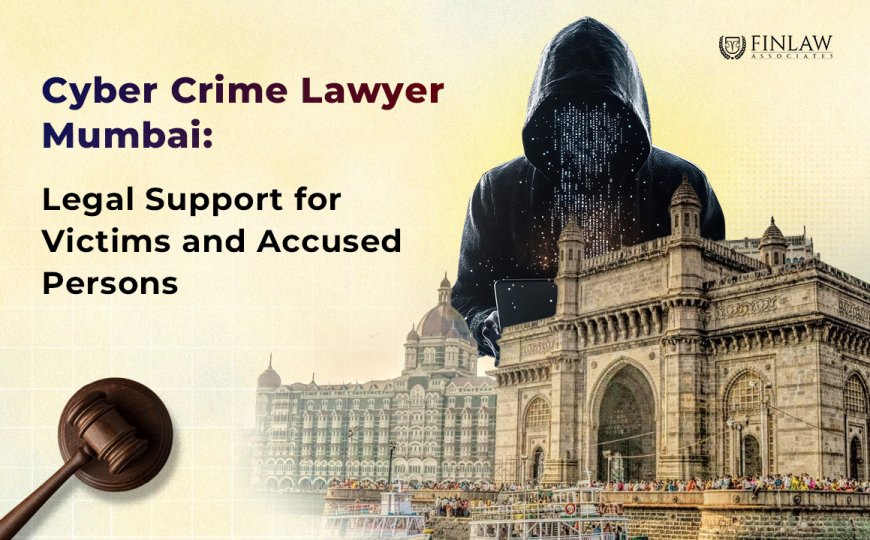 Cyber Crime Lawyer Mumbai: Legal Help for Victims & Accused Persons